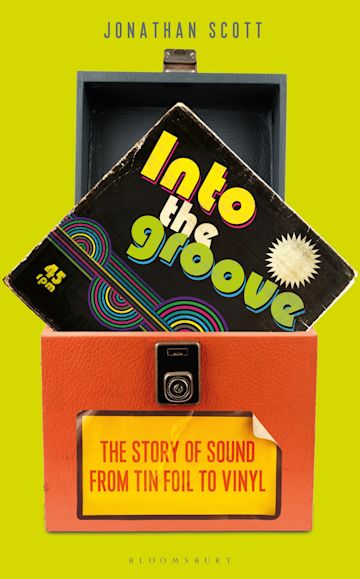 Into the Groove: The Story of Sound From Tin Foil to Vinyl: Jonathan Scott:  Bloomsbury Sigma