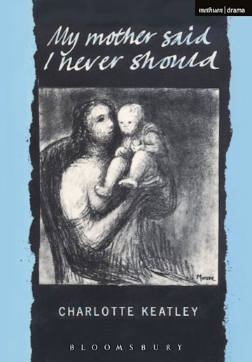 My Mother Said I Never Should: : Modern Plays Charlotte Keatley Methuen ...