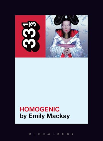 Björk's Homogenic: : 33 1/3 Emily Mackay Bloomsbury Academic