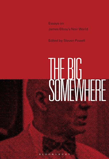 The Big Somewhere: Essays on James Ellroy's Noir World: Steven Powell:  Bloomsbury Academic
