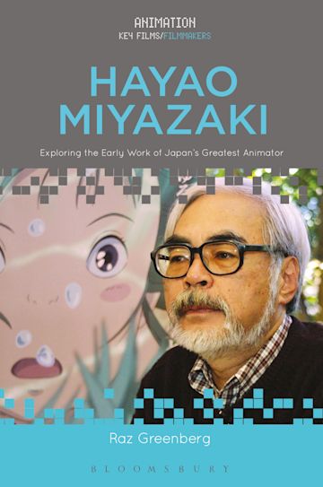 Hayao Miyazaki: Exploring the Early Work of Japan's Greatest Animator:  Animation: Key Films/Filmmakers Raz Greenberg Bloomsbury Academic