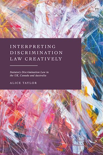 Interpreting Discrimination Law Creatively: Statutory Discrimination Law in  the UK, Canada and Australia: Alice Taylor: Hart Publishing