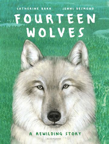 Fourteen Wolves A Rewilding Story Catherine Barr Bloomsbury Children S Books