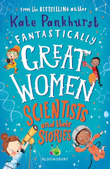 Fantastically Great Women Scientists and Their Stories: : Kate Pankhurst:  Bloomsbury Children's Books