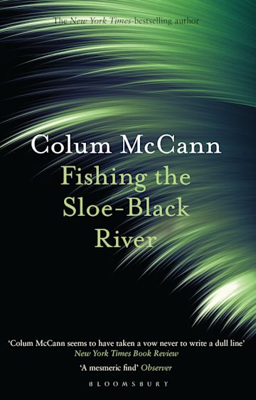 Fishing the Sloe-Black River: : Colum McCann: Bloomsbury Publishing