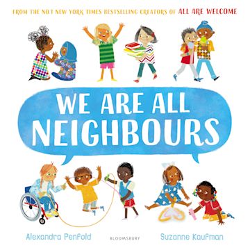 We Are All Neighbours: From the creators of All Are Welcome: Alexandra Penfold: Bloomsbury Children's Books