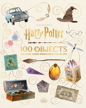 From the Films of Harry Potter: 100 Objects: The Most Iconic Props from the Movies cover