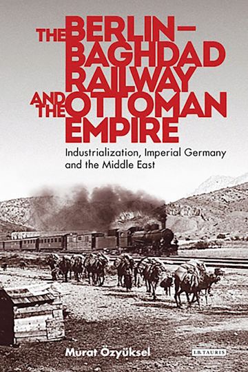 The Berlin-Baghdad Railway and the Ottoman Empire cover