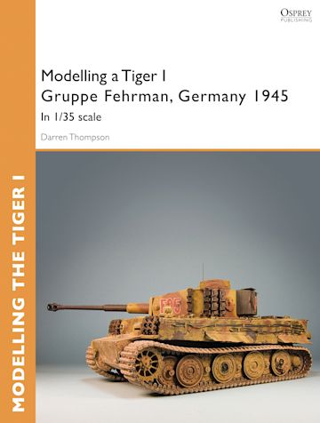 Modelling a Tiger I Gruppe Fehrman, Germany 1945 cover