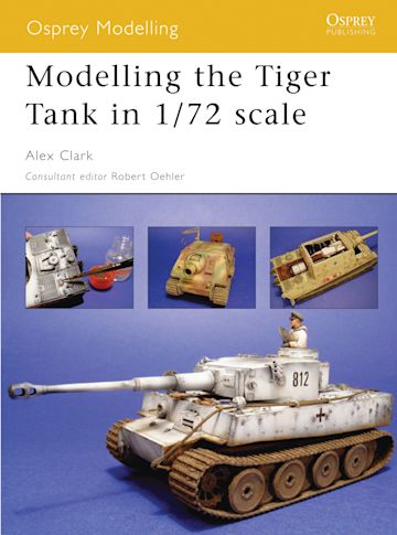 Modelling the Tiger Tank in 1/72 scale: : Osprey Modelling Alex 