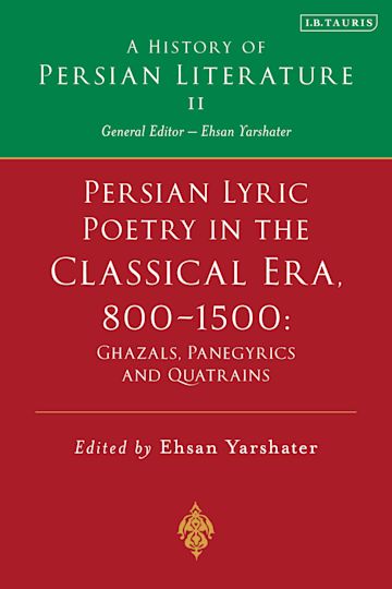 Persian Lyric Poetry in the Classical Era, 800-1500: Ghazals, Panegyrics and Quatrains cover