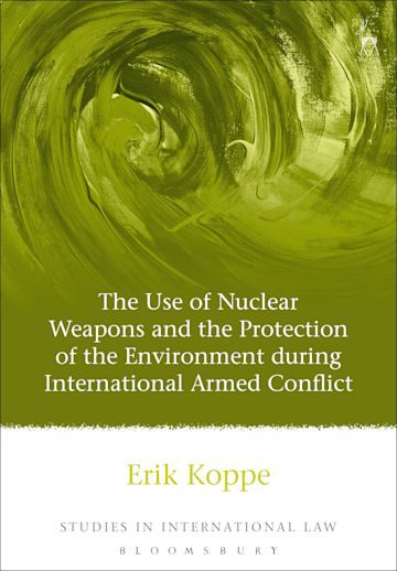 The Use of Nuclear Weapons and the Protection of the Environment during International Armed Conflict cover