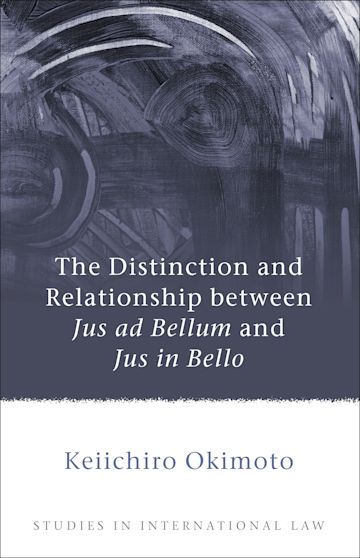 The Distinction and Relationship between Jus ad Bellum and Jus in Bello cover