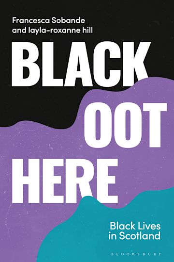 Black Oot Here: Black Lives in Scotland: Blackness in Britain