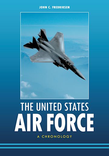 The United States Air Force: A Chronology: John C. Fredriksen: ABC-CLIO