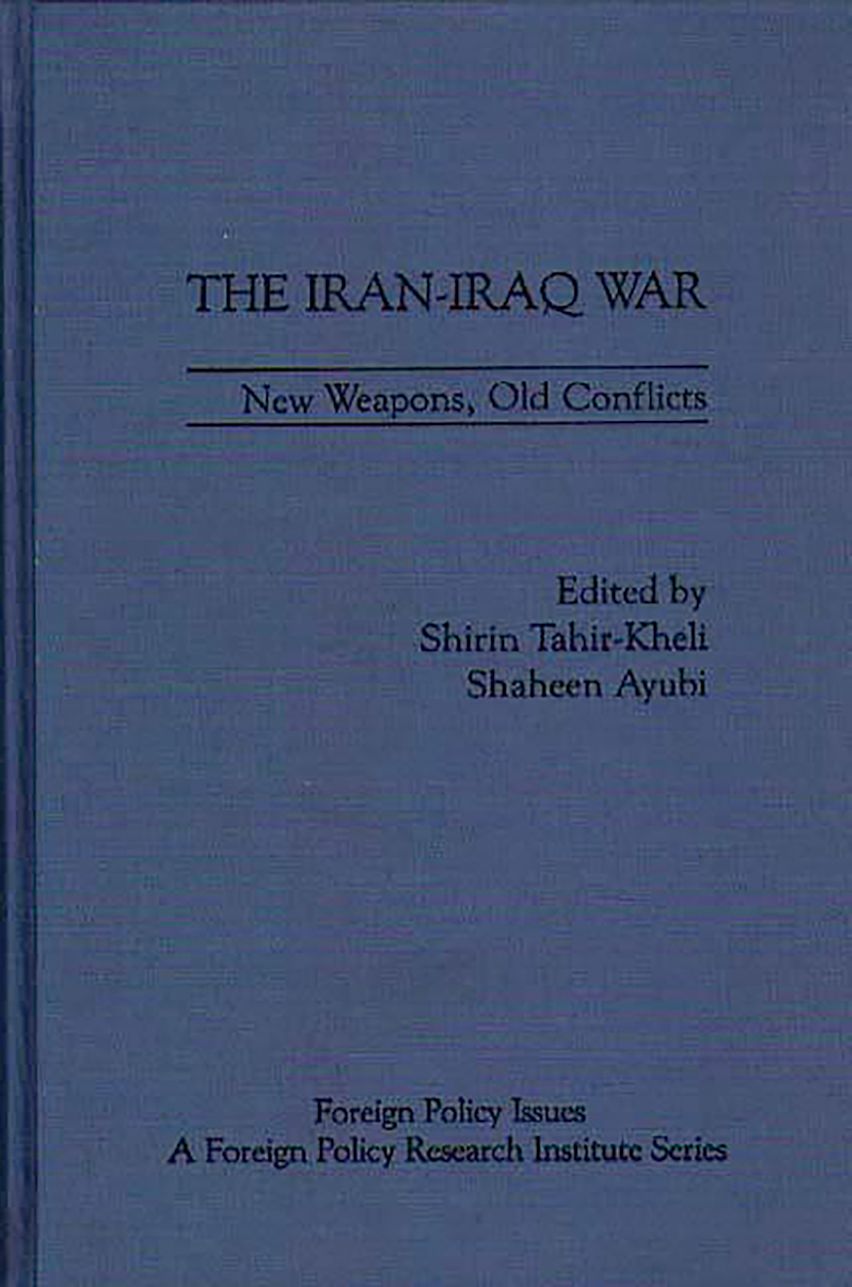 The Iran-Iraq War: New Weapons, Old Conflicts: Stephen C. Pelletière ...