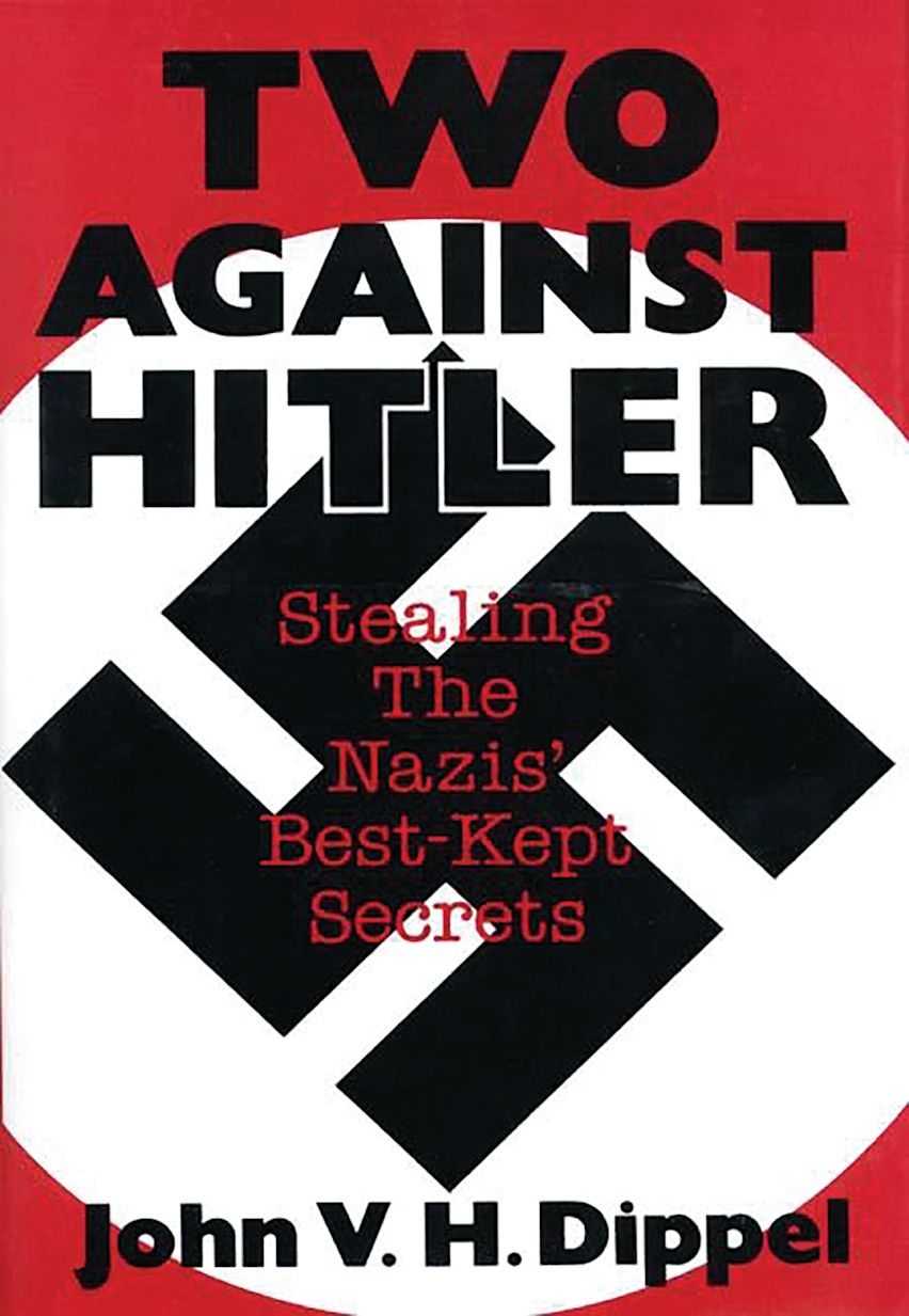 Two Against Hitler: Stealing the Nazis' Best-Kept Secrets: John Vh ...