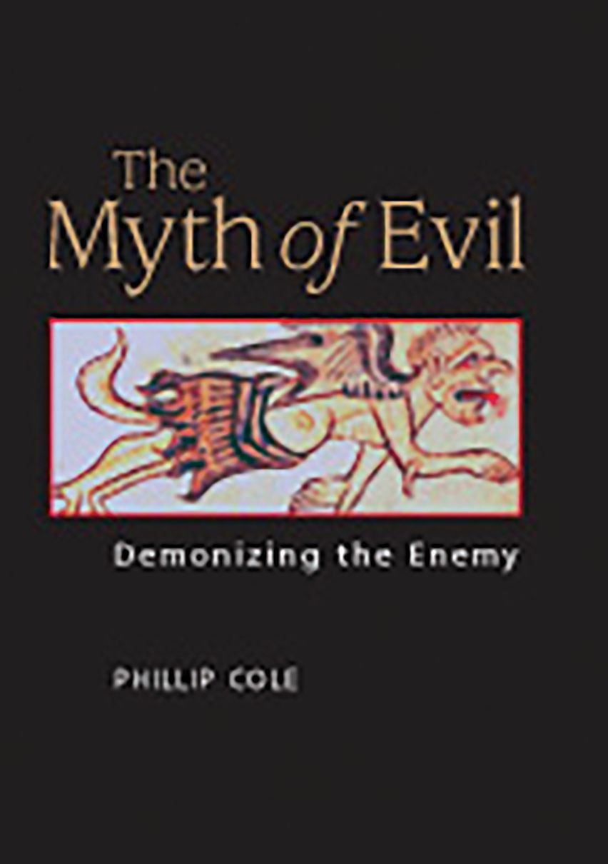 Demonizing Examples The Myth of Evil: Demonizing the Enemy: Phillip A. Cole: Praeger ...