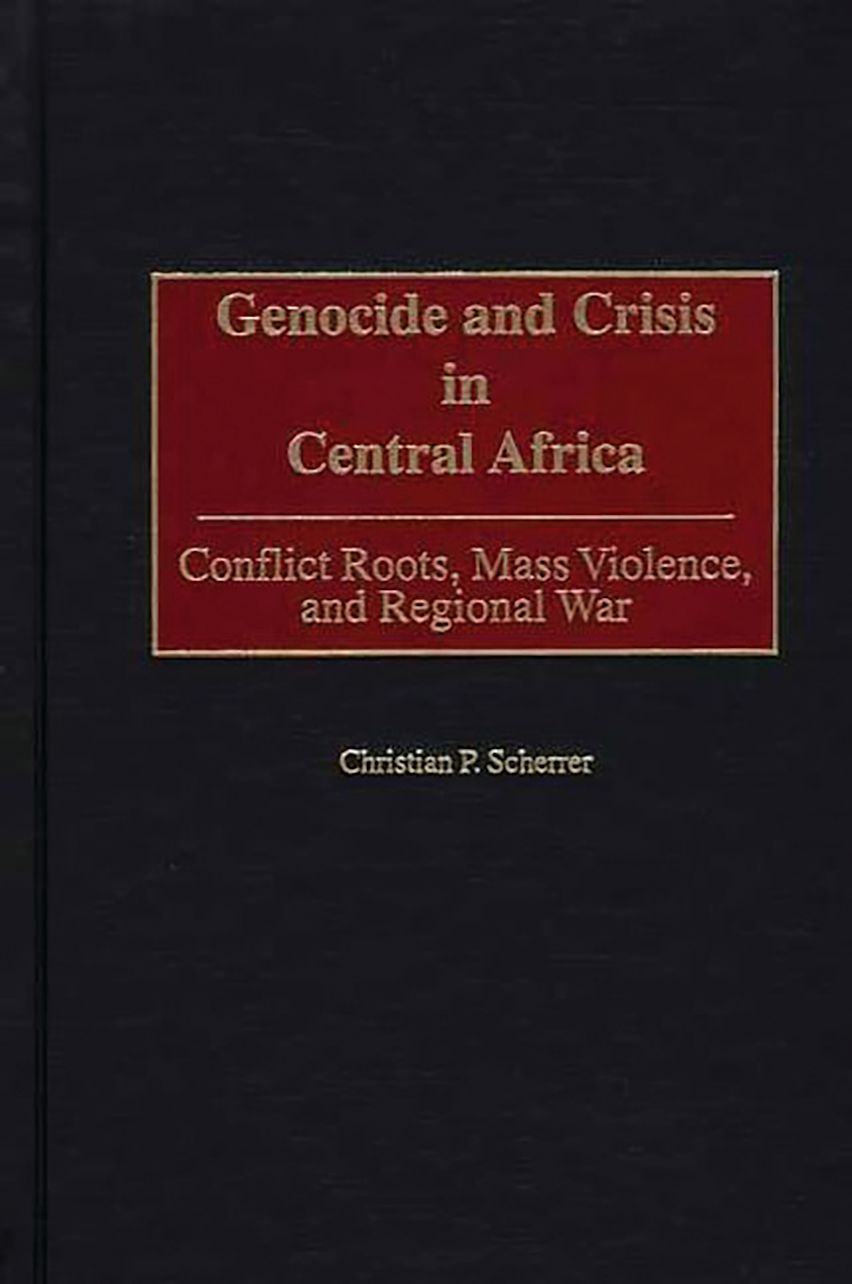 Genocide and Crisis in Central Africa: Conflict Roots, Mass Violence ...