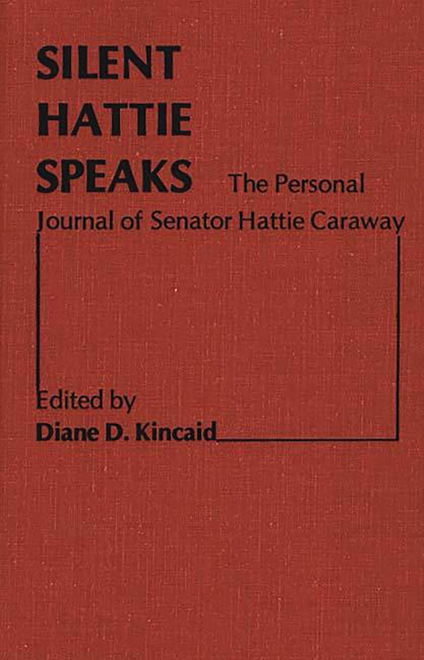 Silent Hattie Speaks: The Personal Journal of Senator Hattie Caraway: Contributions in Women's ...