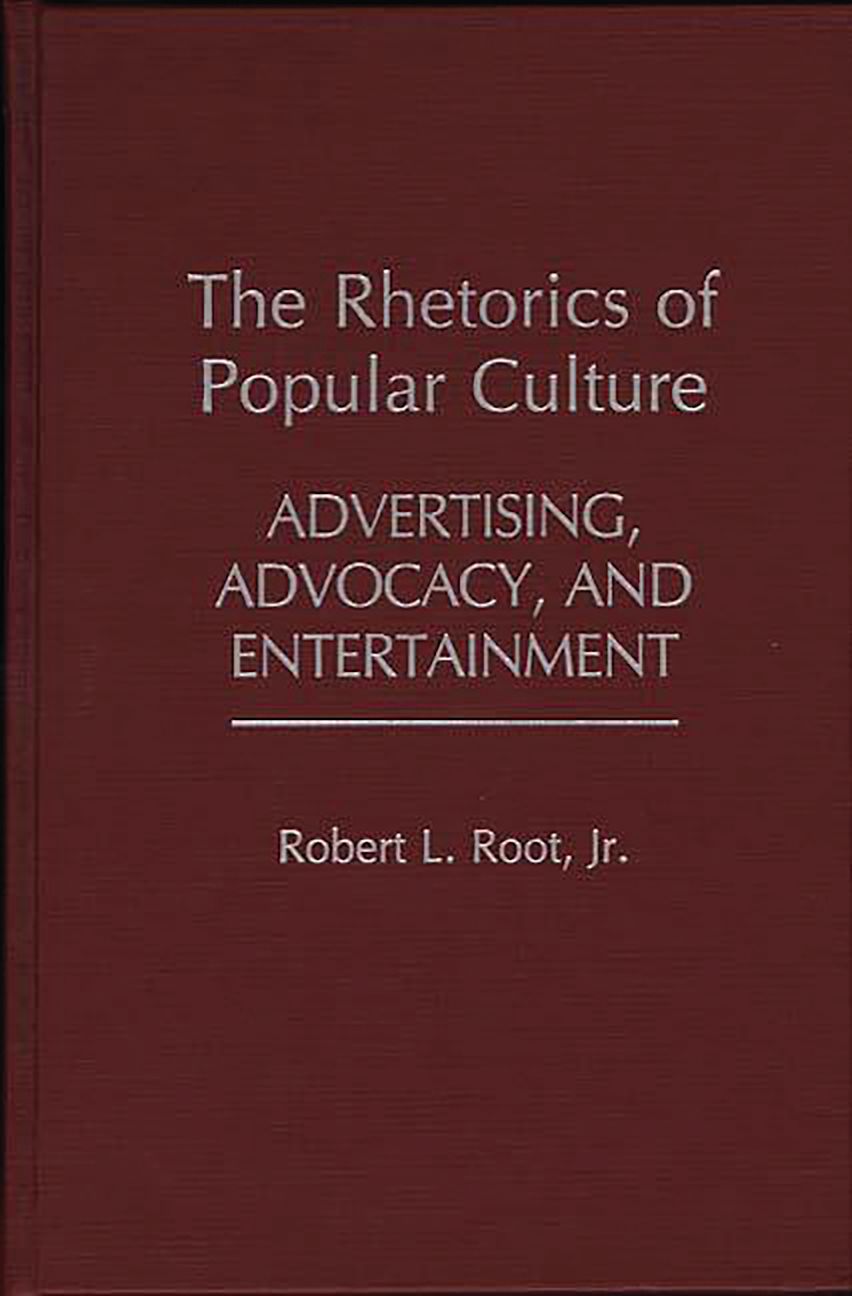 The Rhetorics of Popular Culture: Advertising, Advocacy, and ...