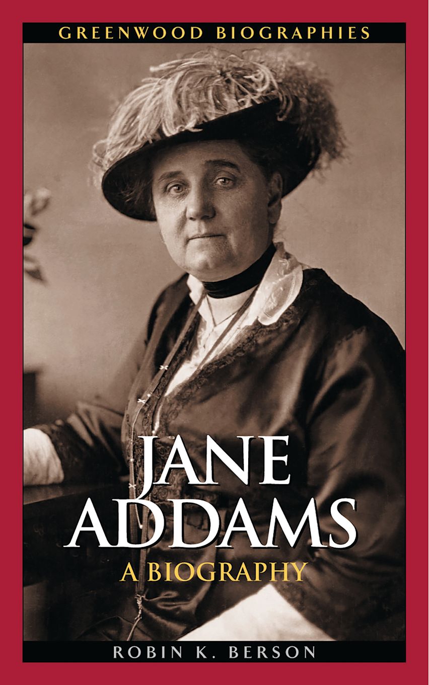 Jane Addams A Biography Greenwood Biographies Robin K Berson Greenwood Jane Addams A Biography Greenwood Biographies Robin K Berson Greenwood