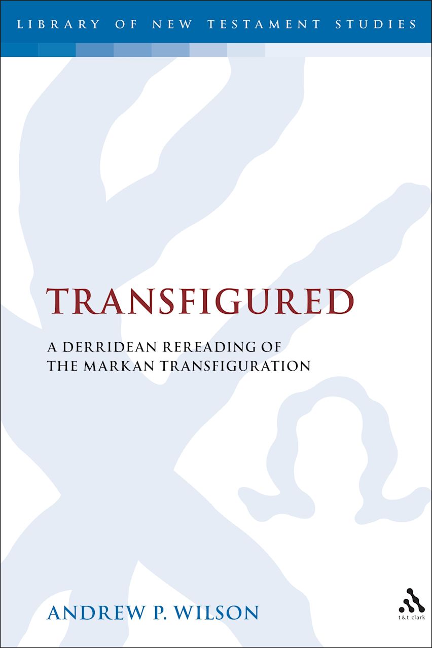 Transfigured Book Transfigured: A Derridean Re-Reading of the Markan Transfiguration: The ...