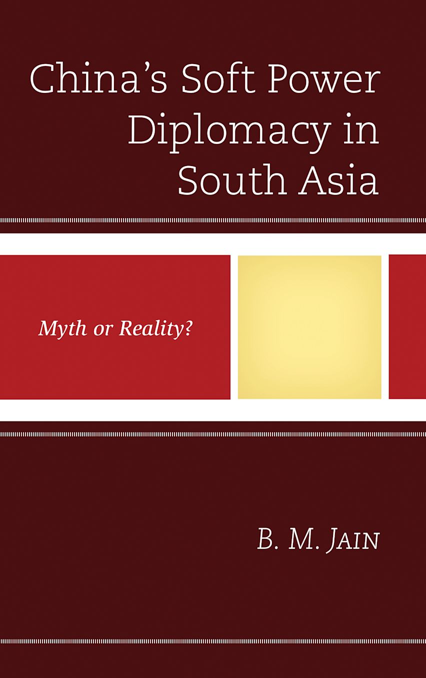 China's Soft Power Diplomacy in South Asia: Myth or Reality?: B. M ...