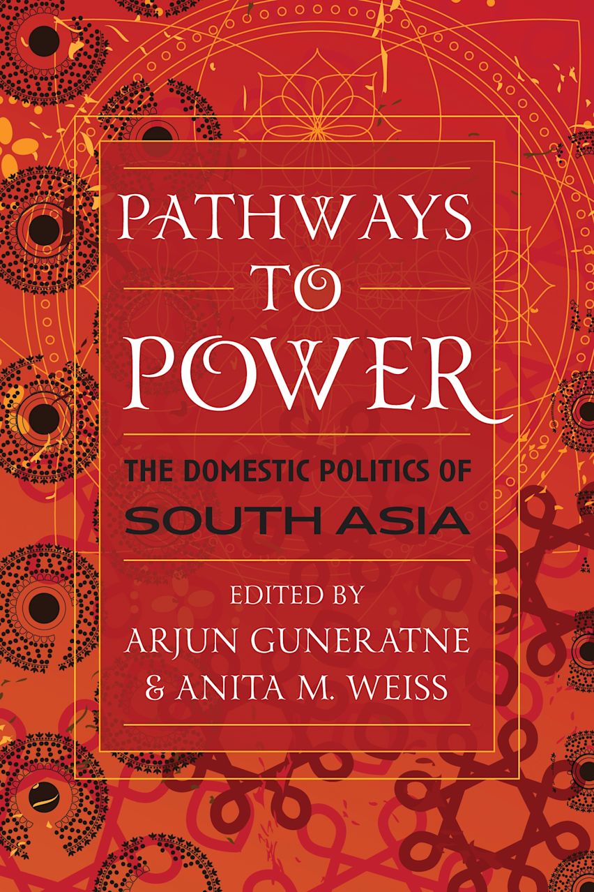 Pathway Power Pathways to Power: The Domestic Politics of South Asia: Arjun Guneratne ...