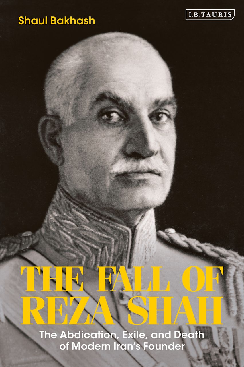 Shai Raz Shah The Fall of Reza Shah: The Abdication, Exile, and Death of Modern Iran ...