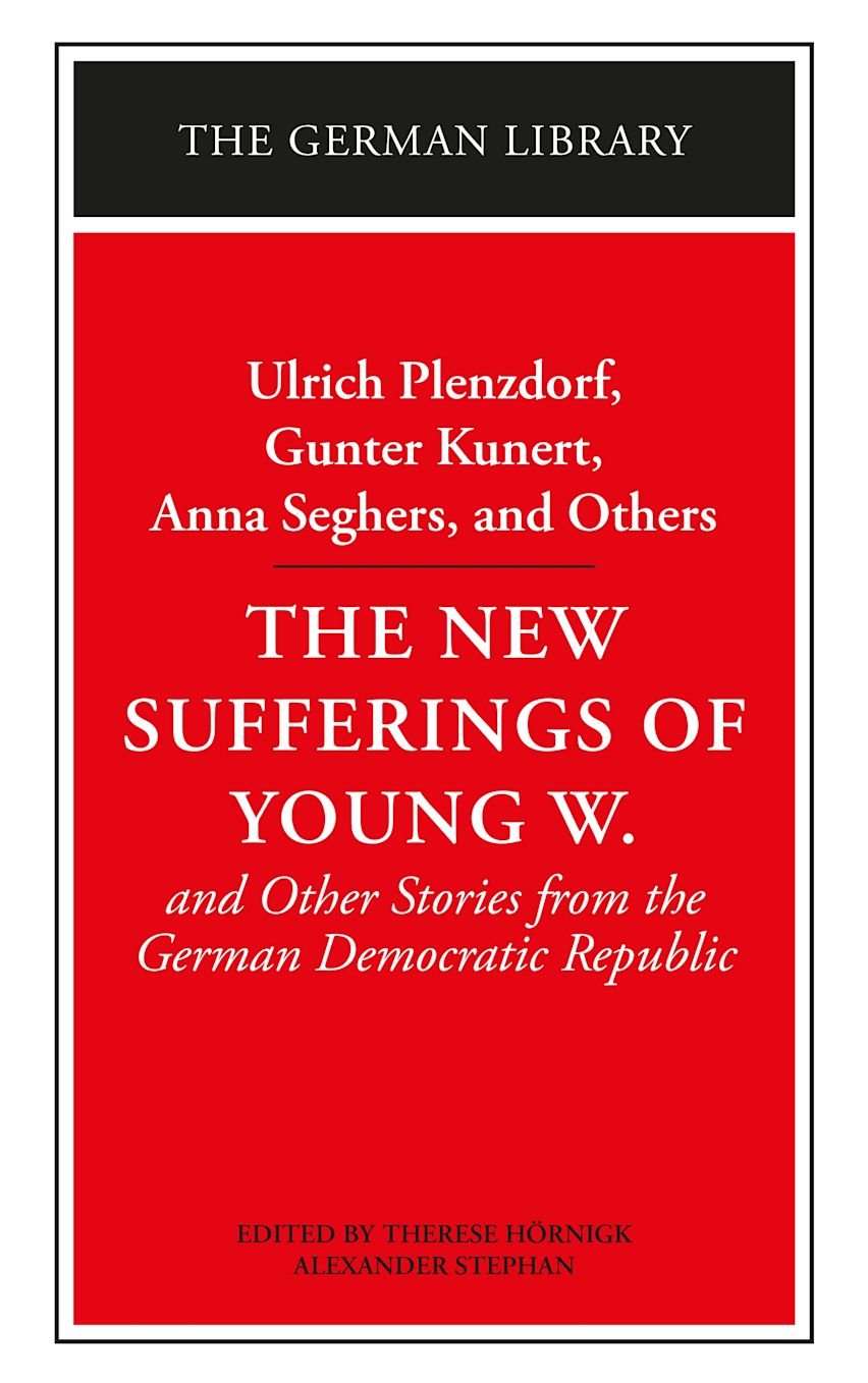 The New Sufferings of Young W.: Ulrich Plenzdorf, Gunter Kunert, Anna Seghers, and Others cover