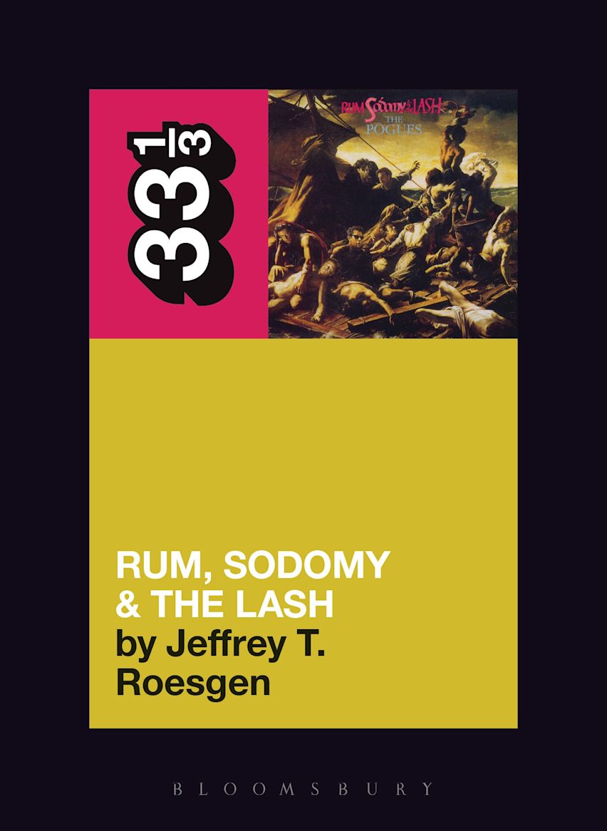 The Pogues' Rum, Sodomy and the Lash: : 33 1/3 Jeffrey T. Roesgen Continuum