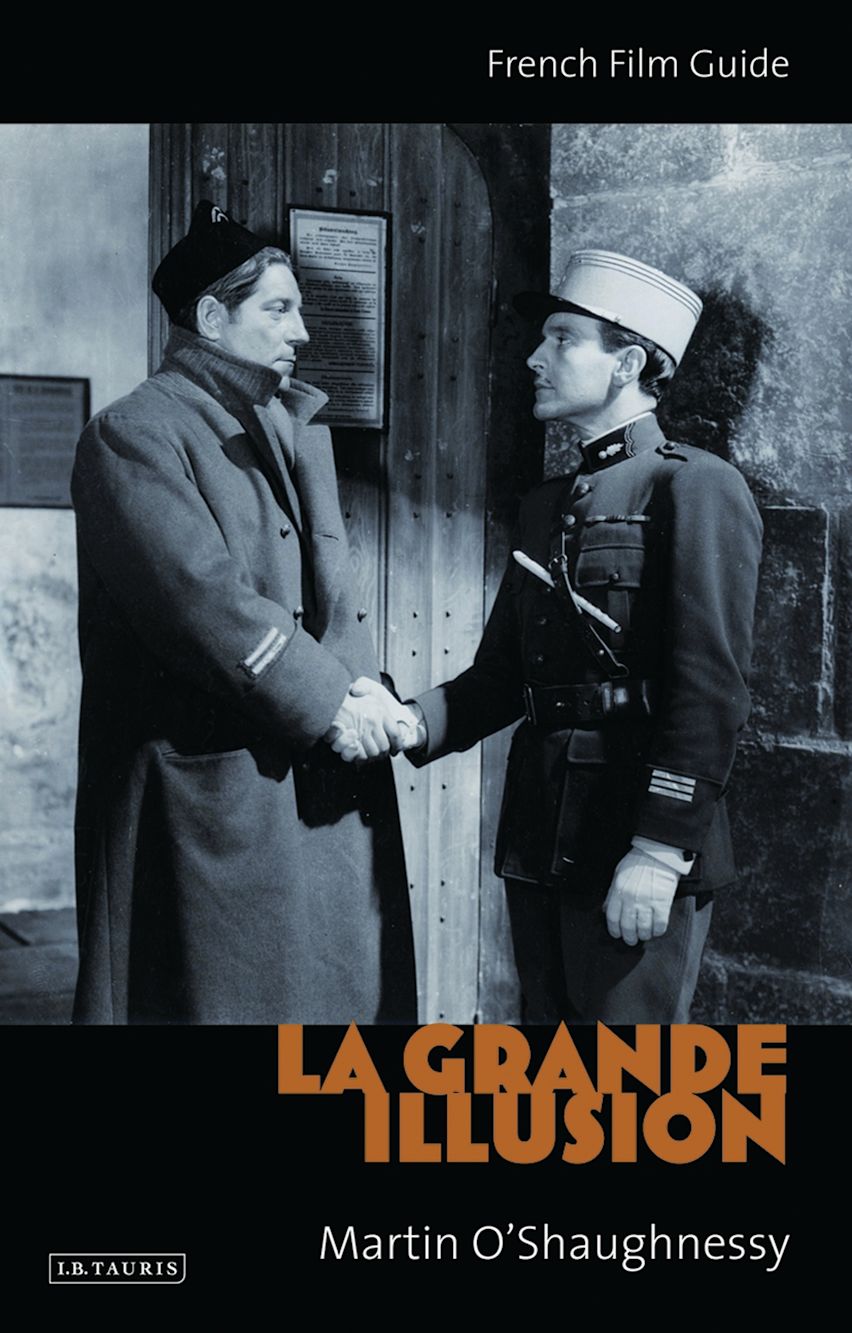 La Grande Illusion: French Film Guide: Ciné-File French Film Guides Martin O'Shaughnessy I.B. Tauris La Grande Illusion: French Film Guide: Ciné-File French Film Guides Martin O'Shaughnessy I.B. Tauris
