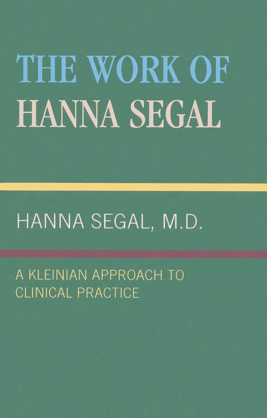 The Work of Hanna Segal A Kleinian Approach to Clinical