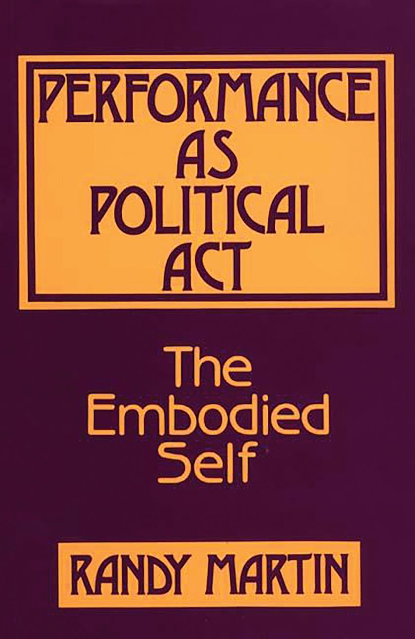 Performance as Political Act: The Embodied Self: Randy Martin: Praeger
