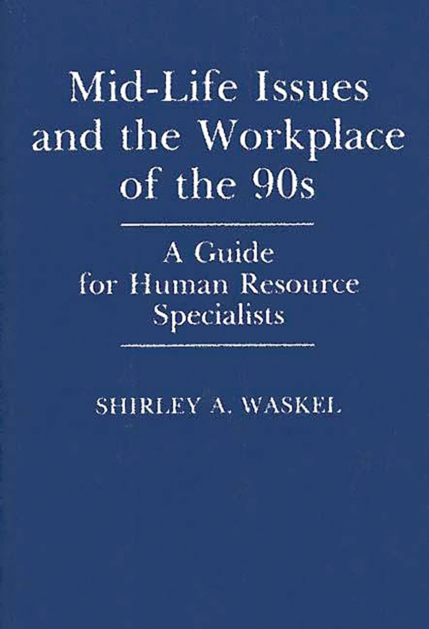 Mid-Life Issues and the Workplace of the 90s: A Guide for Human ...