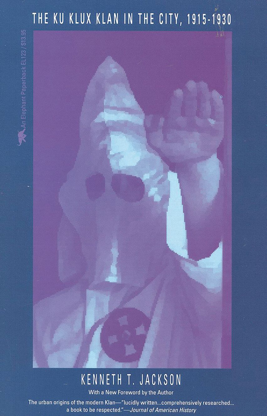 The Ku Klux Klan in the City, 1915-1930: : Kenneth T. Jackson