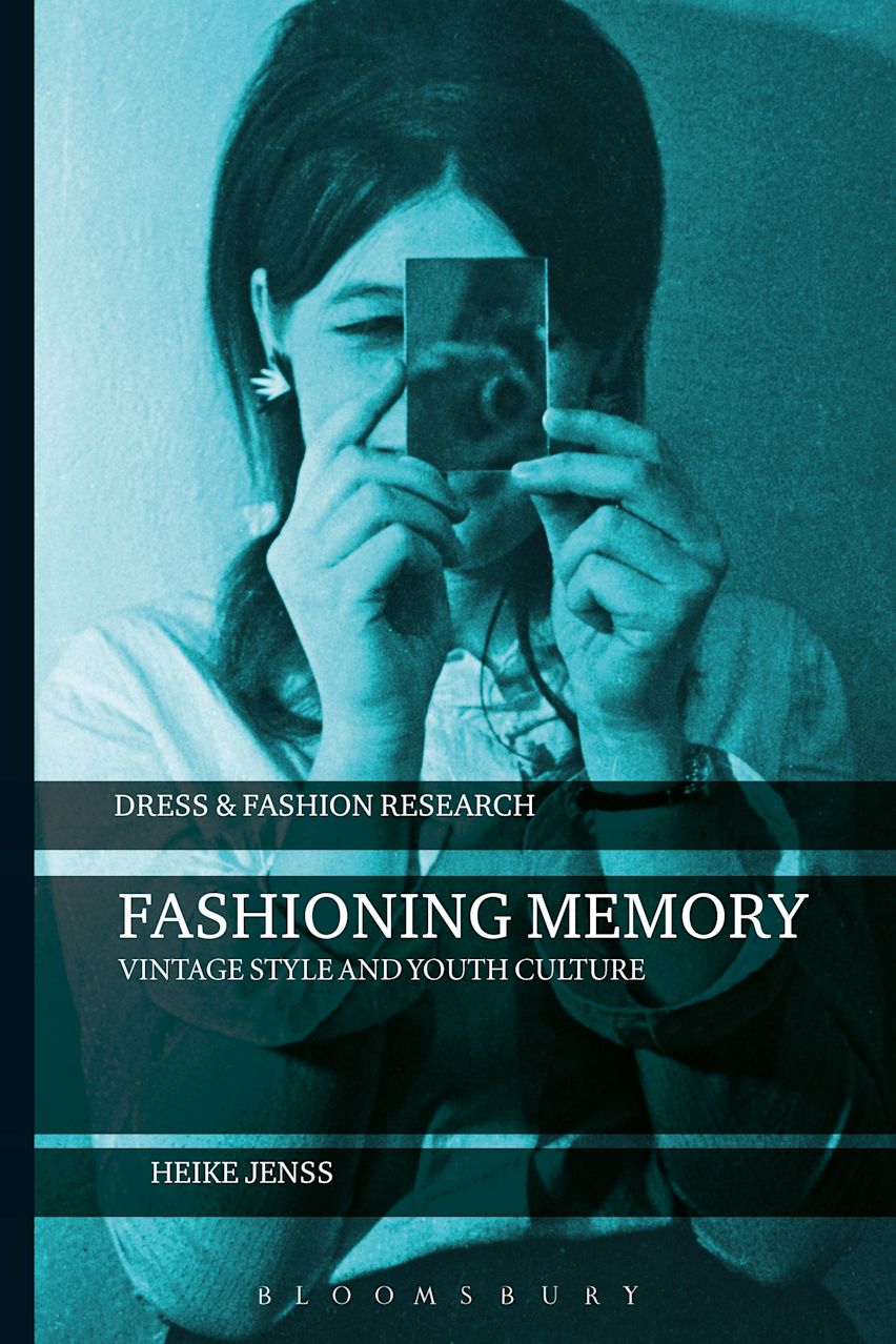 Fashioning Memory: Vintage Style and Youth Culture: Dress Fashioning Memory: Vintage Style and Youth Culture: Dress