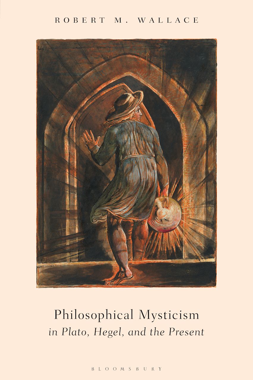 Philosophical Mysticism in Plato, Hegel, and the Present: : Robert M. Wallace: Bloomsbury ...