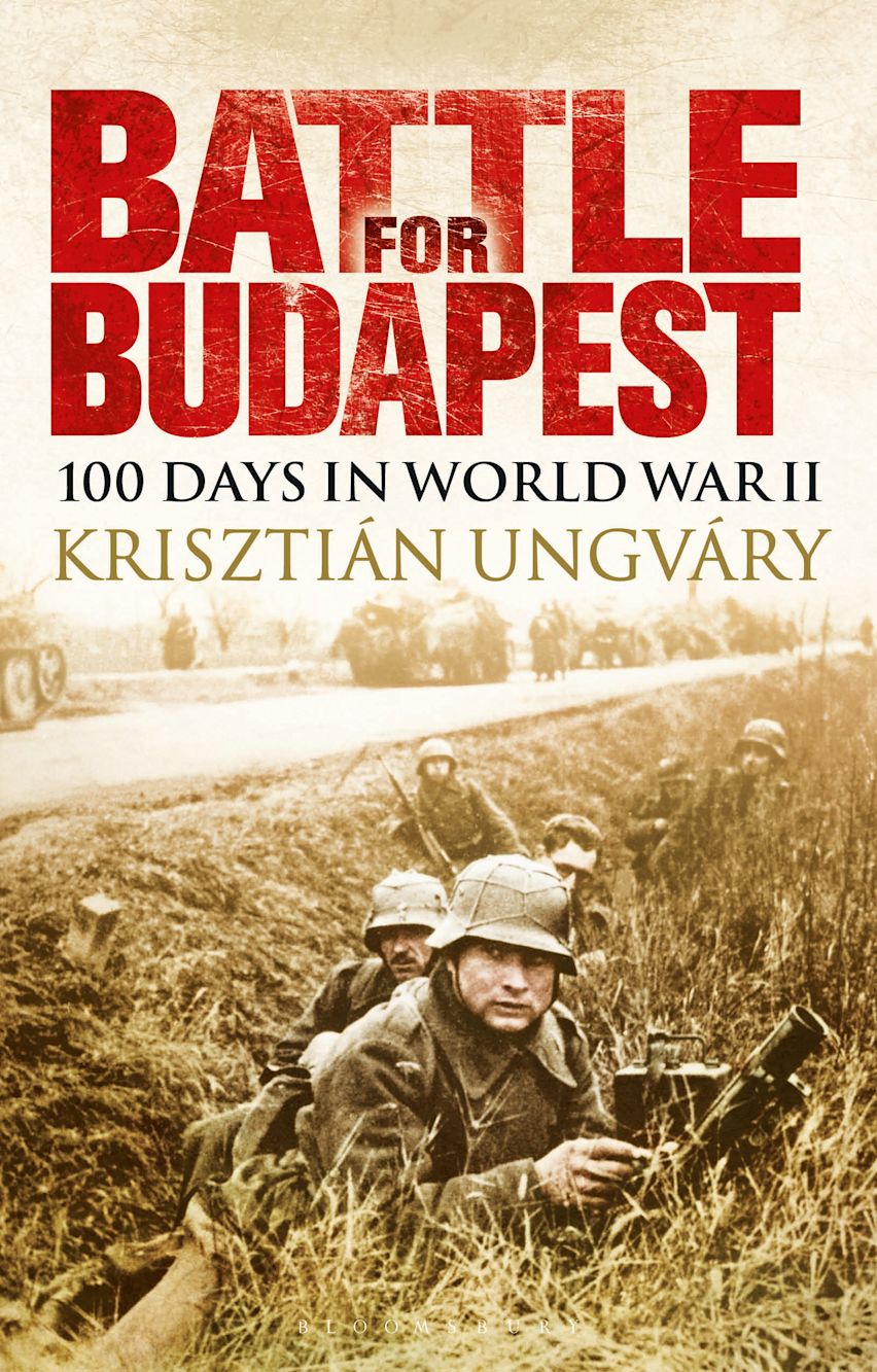 Battle for Budapest: 100 Days in World War II: Krisztián Ungváry:  Bloomsbury Academic
