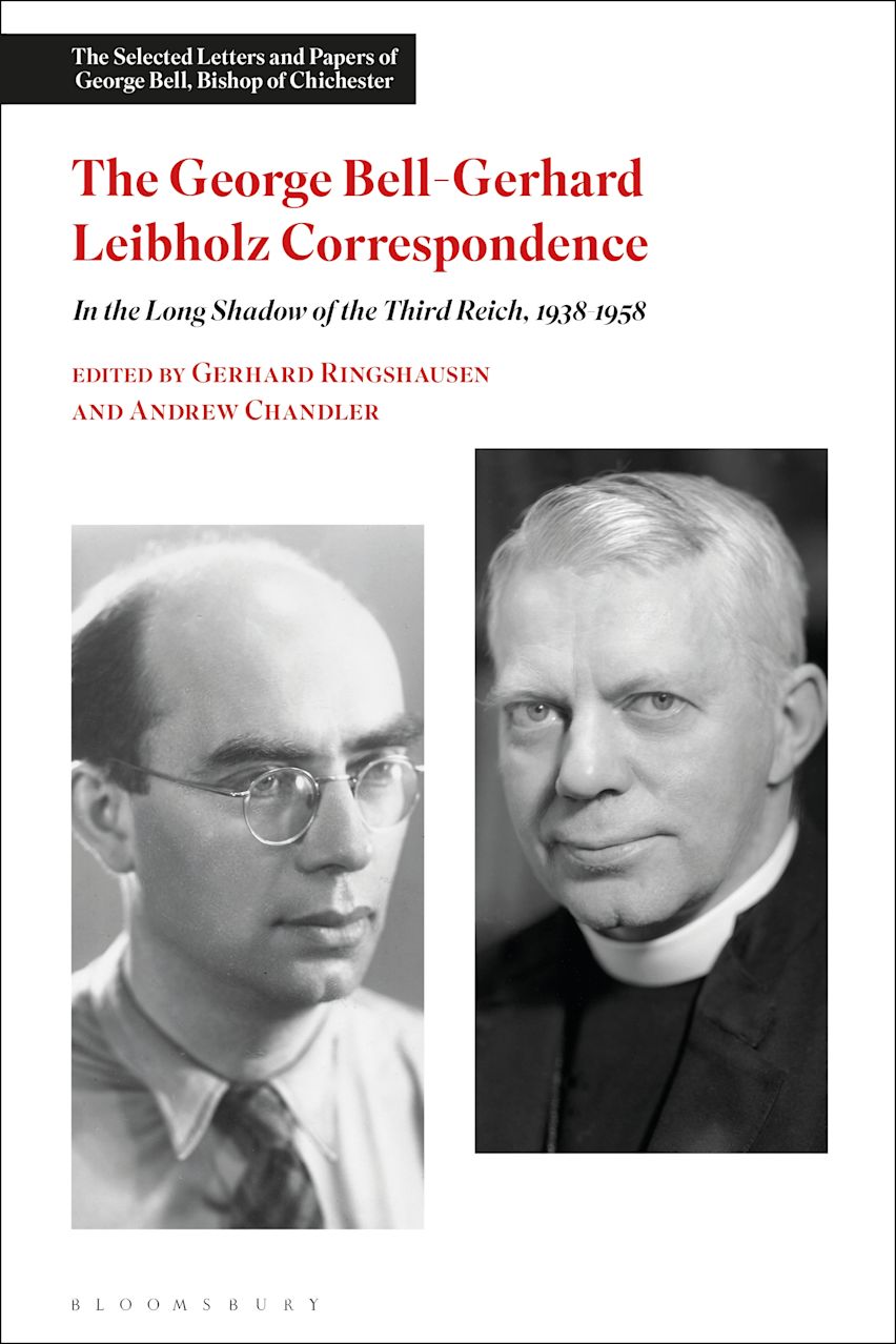 The George Bell-Gerhard Leibholz Correspondence: In the Long Shadow of the Third Reich, 1938-1958: The Selected Letters and Papers of George Bell, Bishop of Chichester Andrew Chandler Bloomsbury Academic The George Bell-Gerhard Leibholz Correspondence: In the Long Shadow of the Third Reich, 1938-1958: The Selected Letters and Papers of George Bell, Bishop of Chichester Andrew Chandler Bloomsbury Academic
