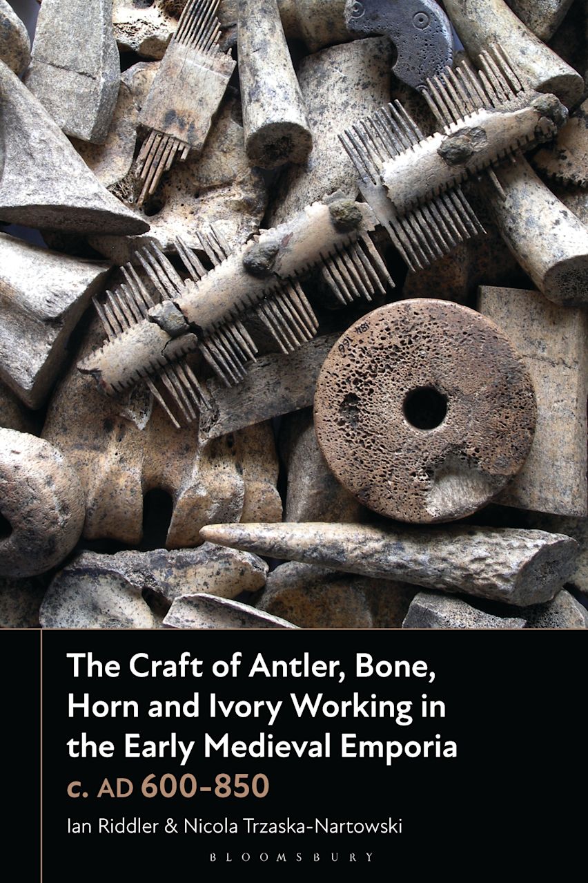The Craft of Antler, Bone, Horn and Ivory Working in the Early Medieval Emporia c. AD 600-850 cover