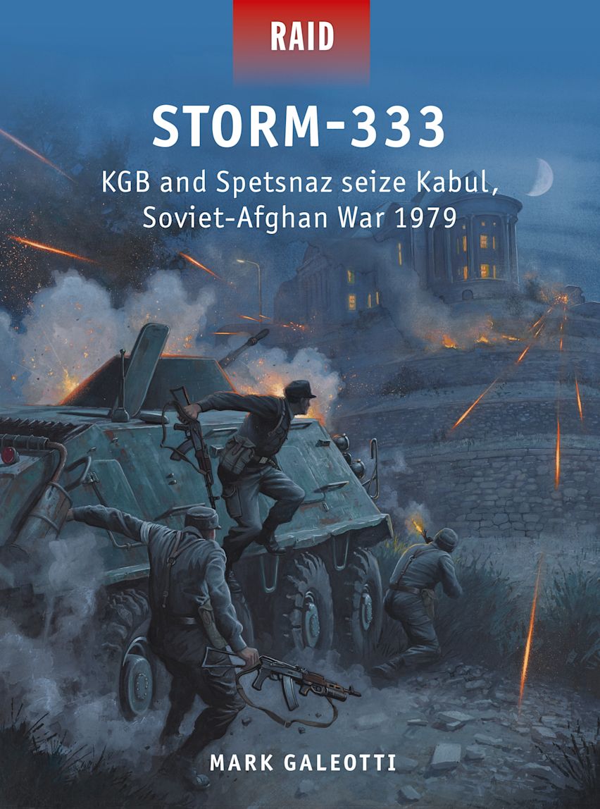 Storm-333: KGB and Spetsnaz seize Kabul, Soviet-Afghan War 1979: Raid Mark Galeotti Osprey Publishing Storm-333: KGB and Spetsnaz seize Kabul, Soviet-Afghan War 1979: Raid Mark Galeotti Osprey Publishing