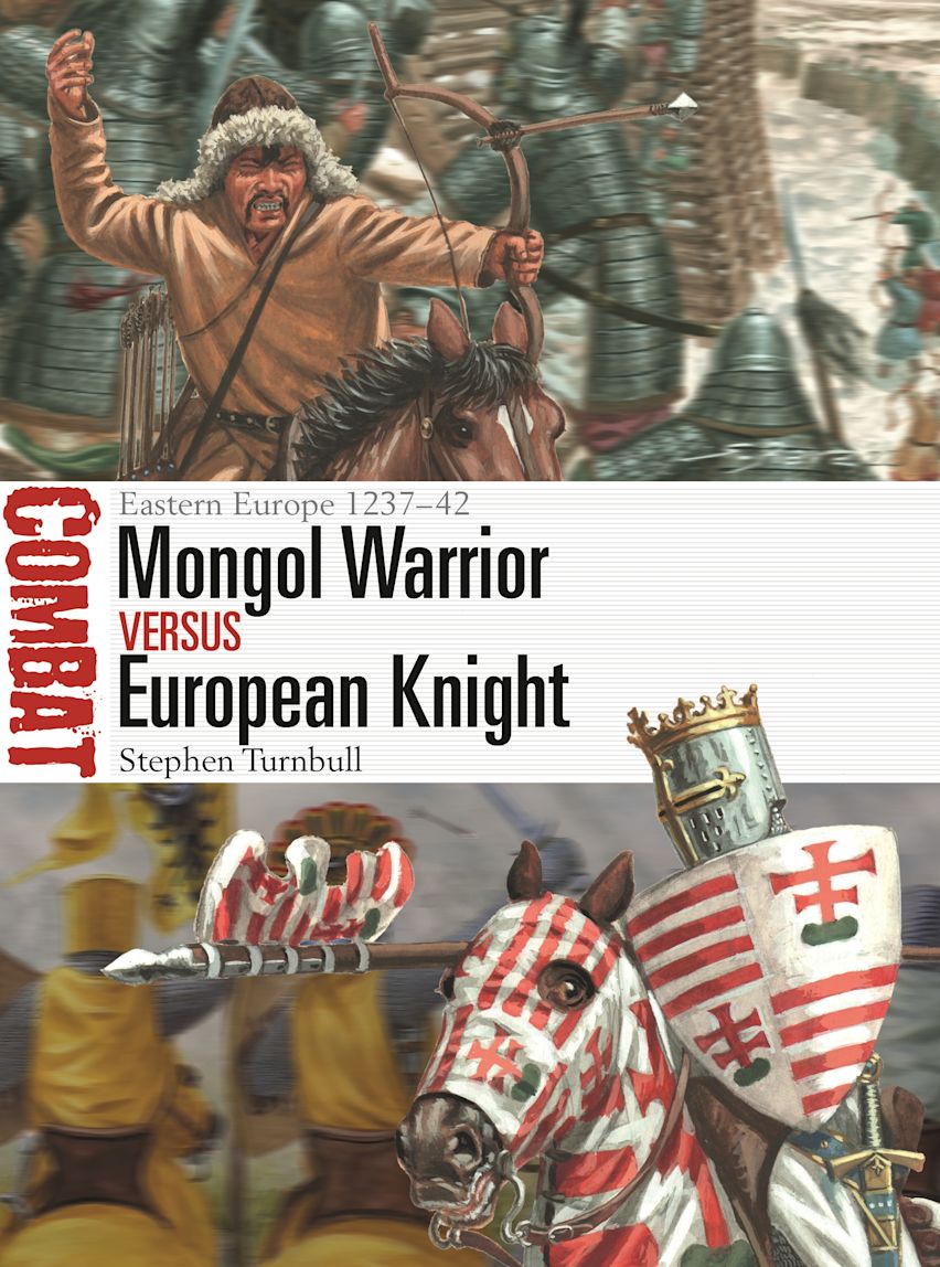 Mongol Warrior vs European Knight: Eastern Europe 1237–42: Combat Stephen Turnbull Osprey Publishing Mongol Warrior vs European Knight: Eastern Europe 1237–42: Combat Stephen Turnbull Osprey Publishing