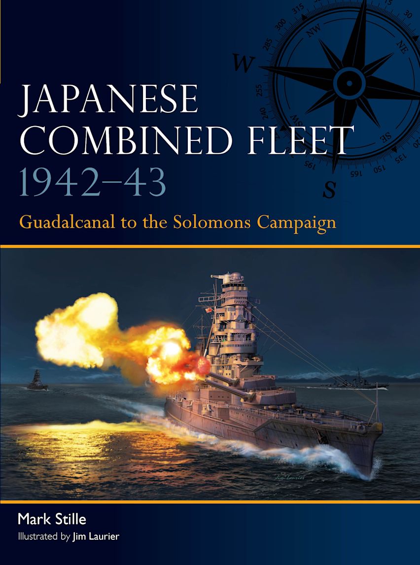 Japanese Combined Fleet 1942–43: Guadalcanal to the Solomons Campaign: Fleet Mark Stille Osprey Publishing Japanese Combined Fleet 1942–43: Guadalcanal to the Solomons Campaign: Fleet Mark Stille Osprey Publishing