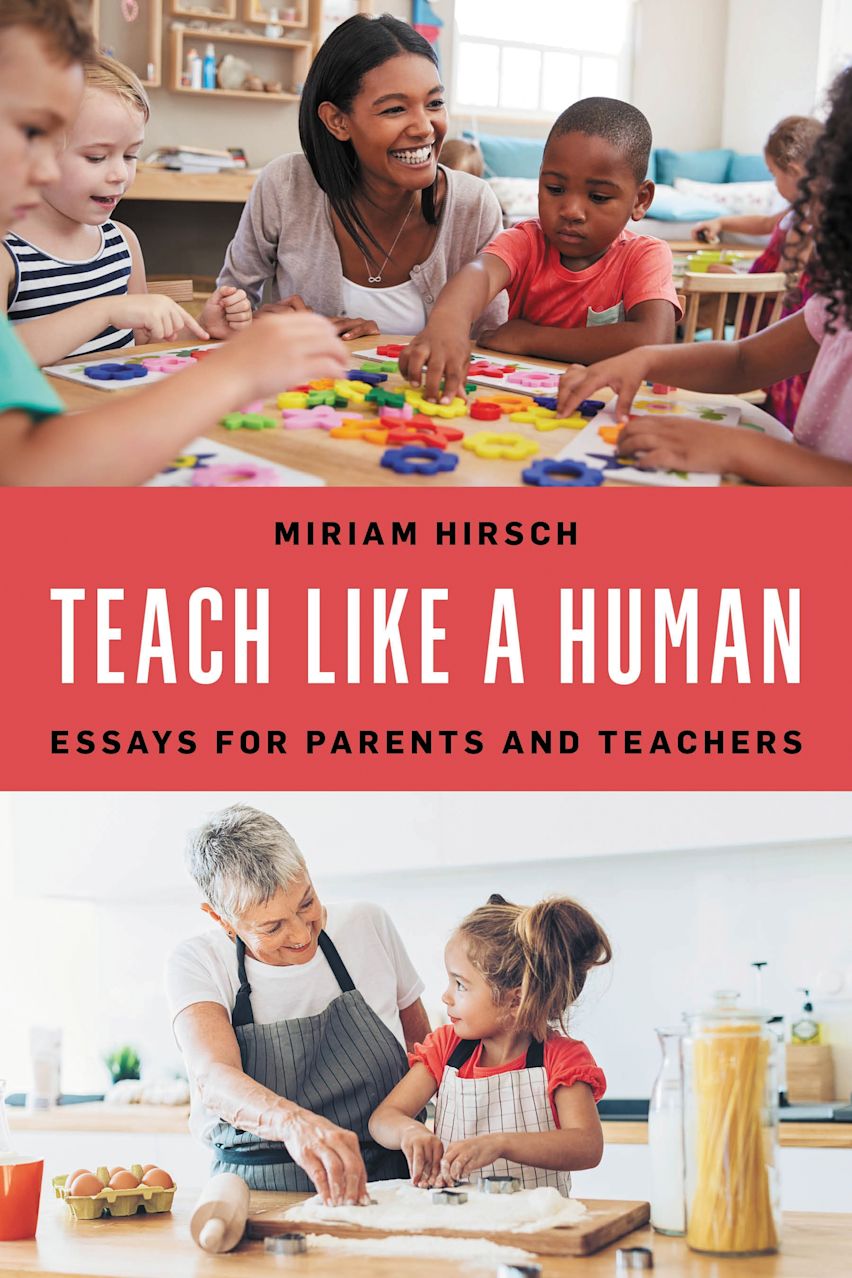 Teach Like a Human: Essays for Parents and Teachers: Miriam Hirsch ...