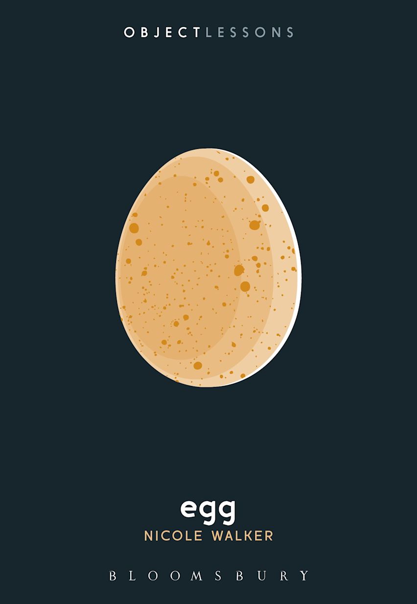 Egg: : Object Lessons Nicole Walker Bloomsbury Academic