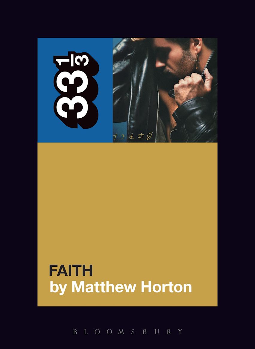 George Michael's Faith: : 33 1/3 Matthew Horton Bloomsbury