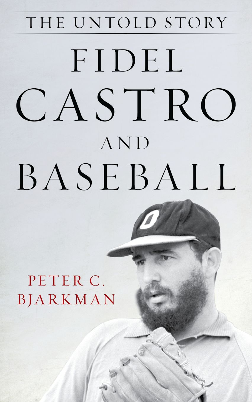 Fidel Castro and Baseball The Untold Story Peter C. Bjarkman Rowman