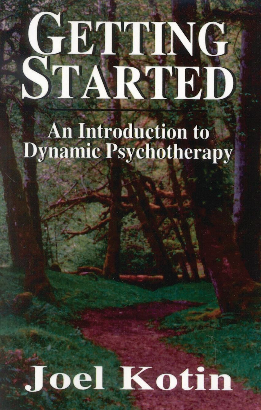 Getting Started An Introduction to Dynamic Psychotherapy Joel Kotin